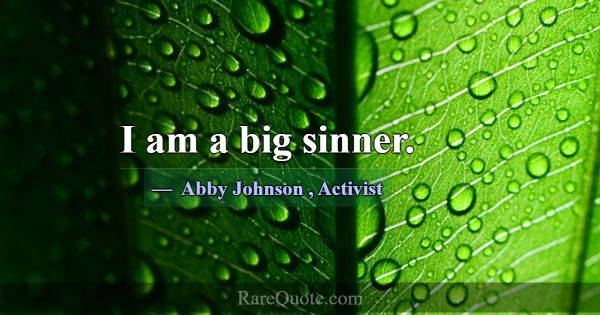 I am a big sinner.... -Abby Johnson