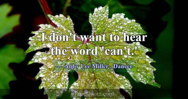 I don't want to hear the word 'can't.'... -Abby Lee Miller