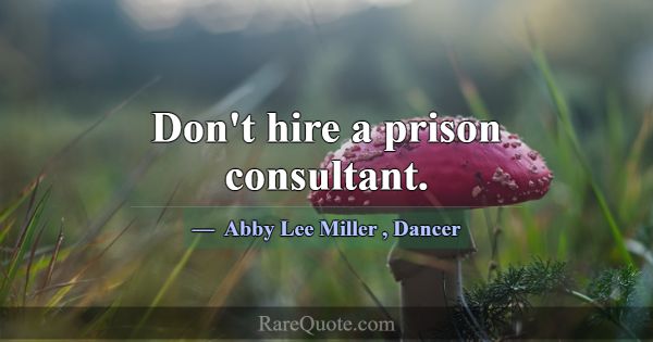 Don't hire a prison consultant.... -Abby Lee Miller