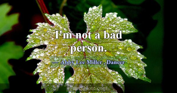I'm not a bad person.... -Abby Lee Miller