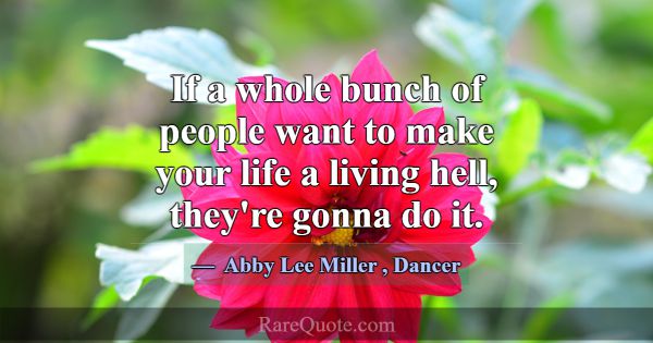 If a whole bunch of people want to make your life ... -Abby Lee Miller