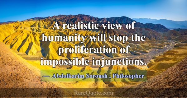 A realistic view of humanity will stop the prolife... -Abdolkarim Soroush