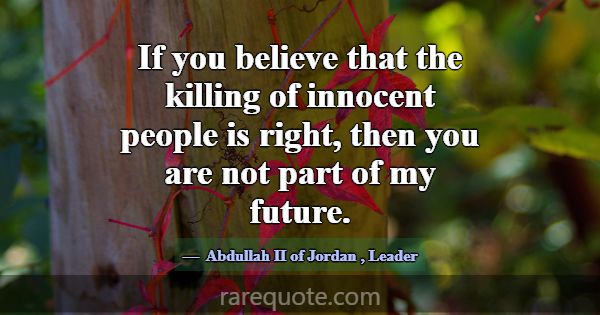 If you believe that the killing of innocent people... -Abdullah II of Jordan