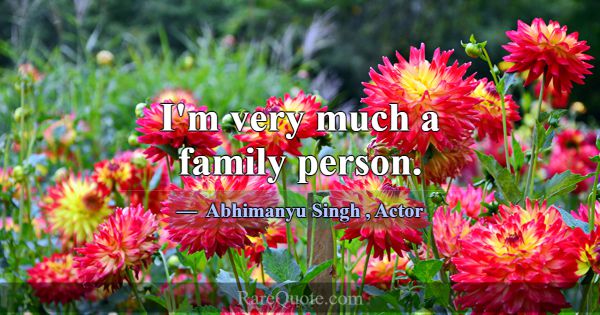 I'm very much a family person.... -Abhimanyu Singh