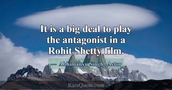 It is a big deal to play the antagonist in a Rohit... -Abhimanyu Singh