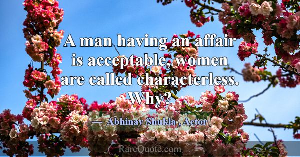 A man having an affair is acceptable, women are ca... -Abhinav Shukla