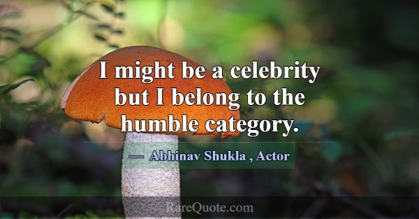 I might be a celebrity but I belong to the humble ... -Abhinav Shukla