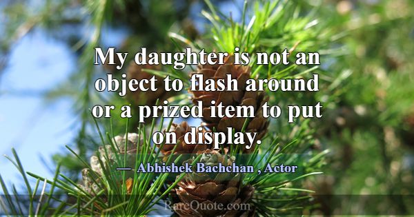 My daughter is not an object to flash around or a ... -Abhishek Bachchan