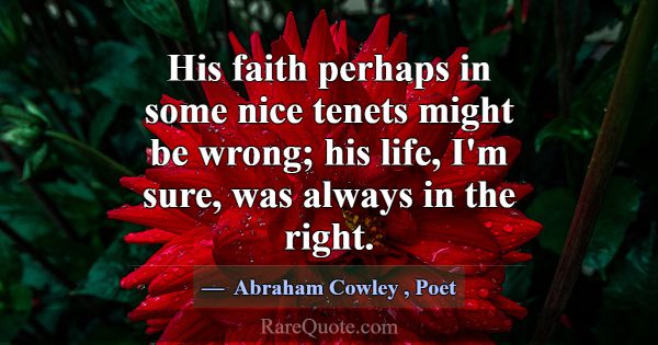 His faith perhaps in some nice tenets might be wro... -Abraham Cowley