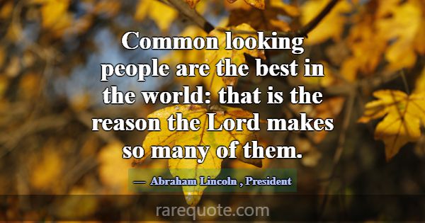 Common looking people are the best in the world: t... -Abraham Lincoln