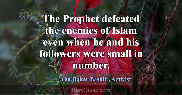 The Prophet defeated the enemies of Islam even whe... -Abu Bakar Bashir