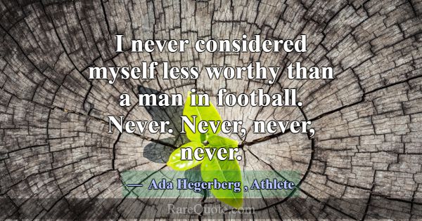 I never considered myself less worthy than a man i... -Ada Hegerberg