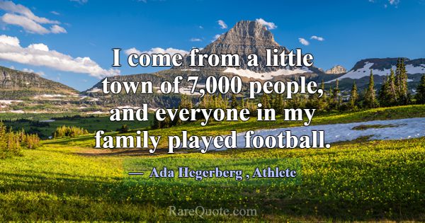 I come from a little town of 7,000 people, and eve... -Ada Hegerberg
