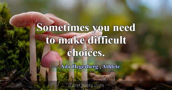 Sometimes you need to make difficult choices.... -Ada Hegerberg