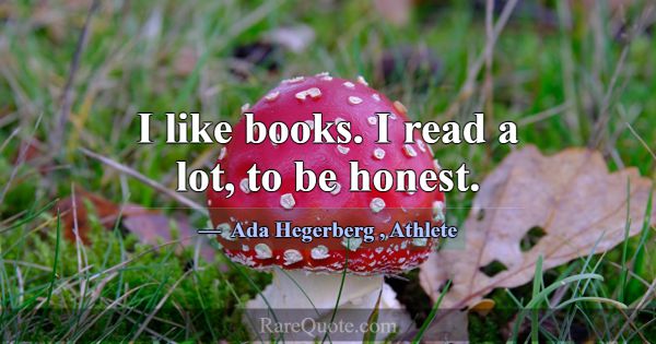 I like books. I read a lot, to be honest.... -Ada Hegerberg