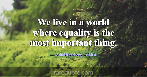 We live in a world where equality is the most impo... -Ada Hegerberg