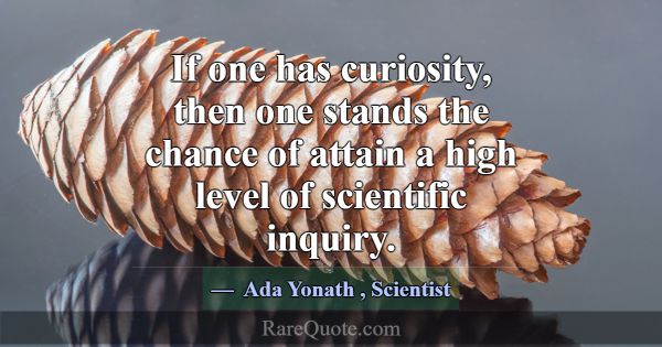 If one has curiosity, then one stands the chance o... -Ada Yonath
