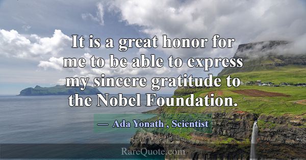 It is a great honor for me to be able to express m... -Ada Yonath