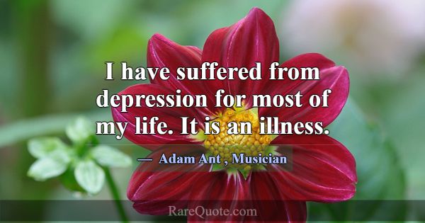 I have suffered from depression for most of my lif... -Adam Ant