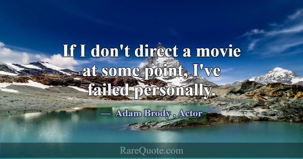 If I don't direct a movie at some point, I've fail... -Adam Brody