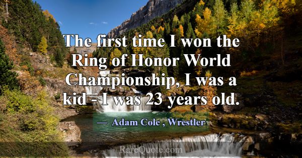 The first time I won the Ring of Honor World Champ... -Adam Cole