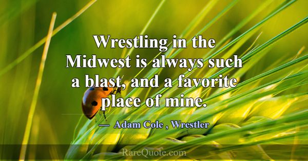 Wrestling in the Midwest is always such a blast, a... -Adam Cole