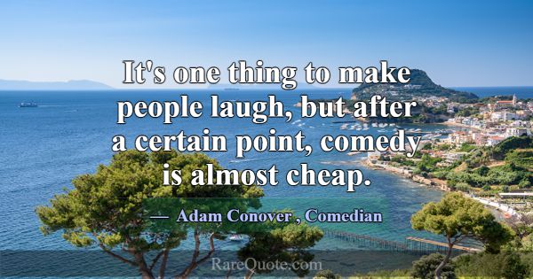 It's one thing to make people laugh, but after a c... -Adam Conover