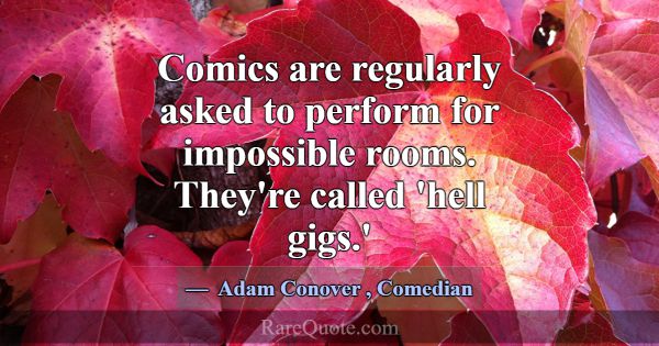 Comics are regularly asked to perform for impossib... -Adam Conover