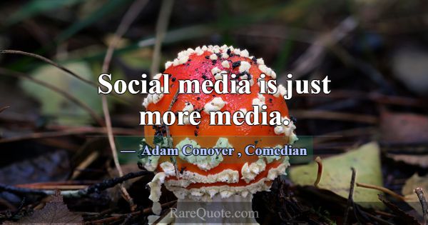 Social media is just more media.... -Adam Conover