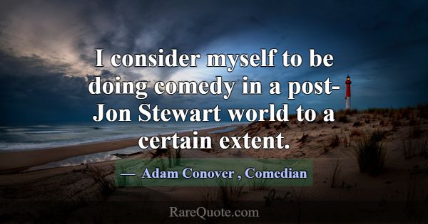 I consider myself to be doing comedy in a post-Jon... -Adam Conover