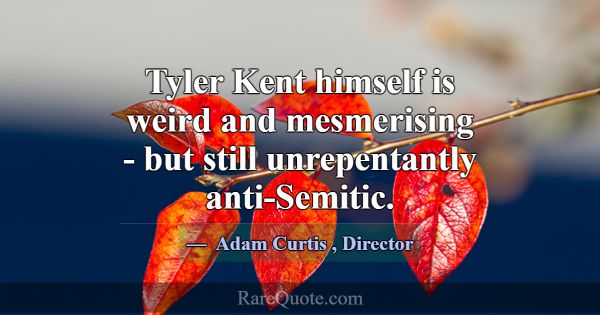 Tyler Kent himself is weird and mesmerising - but ... -Adam Curtis