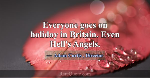 Everyone goes on holiday in Britain. Even Hell's A... -Adam Curtis