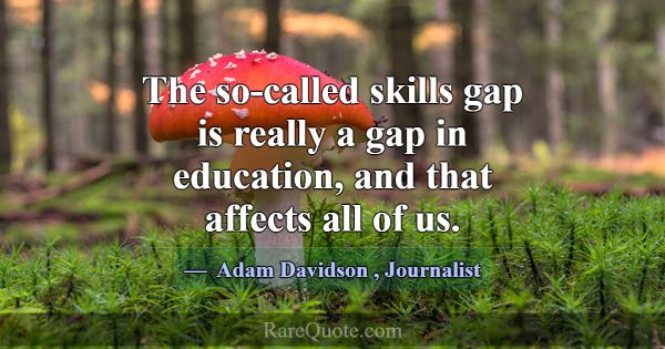 The so-called skills gap is really a gap in educat... -Adam Davidson