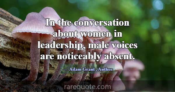 In the conversation about women in leadership, mal... -Adam Grant
