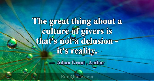 The great thing about a culture of givers is that'... -Adam Grant
