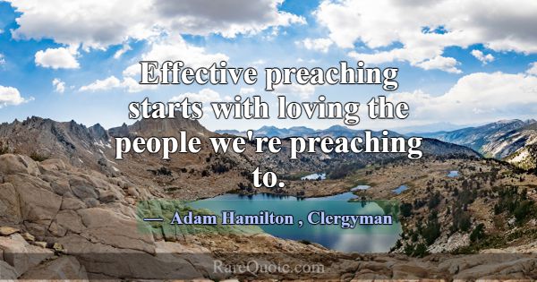 Effective preaching starts with loving the people ... -Adam Hamilton