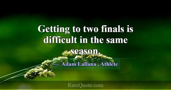 Getting to two finals is difficult in the same sea... -Adam Lallana