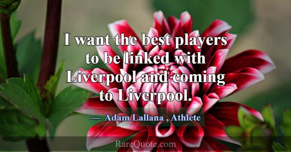I want the best players to be linked with Liverpoo... -Adam Lallana