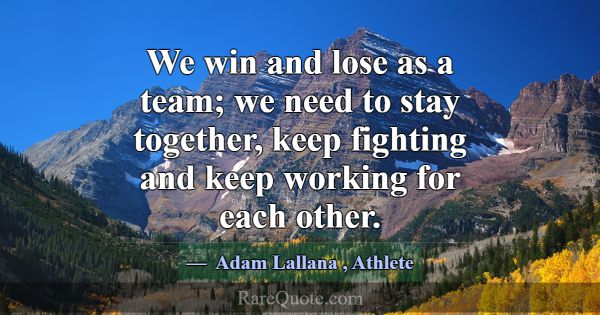 We win and lose as a team; we need to stay togethe... -Adam Lallana