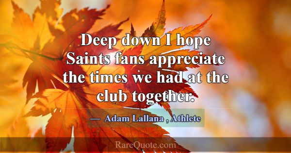 Deep down I hope Saints fans appreciate the times ... -Adam Lallana