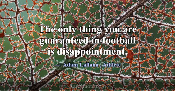 The only thing you are guaranteed in football is d... -Adam Lallana