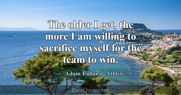 The older I get, the more I am willing to sacrific... -Adam Lallana