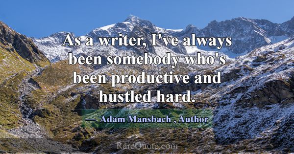As a writer, I've always been somebody who's been ... -Adam Mansbach
