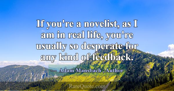 If you're a novelist, as I am in real life, you're... -Adam Mansbach