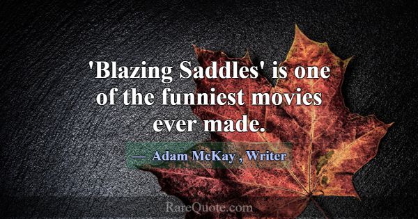 'Blazing Saddles' is one of the funniest movies ev... -Adam McKay
