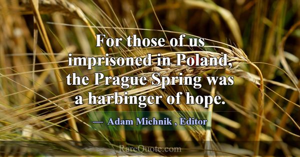 For those of us imprisoned in Poland, the Prague S... -Adam Michnik