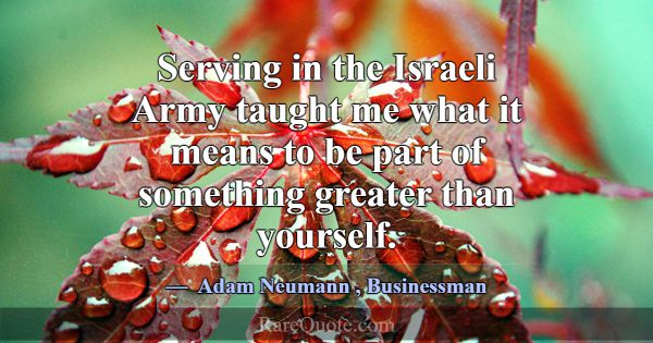 Serving in the Israeli Army taught me what it mean... -Adam Neumann