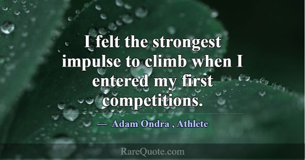 I felt the strongest impulse to climb when I enter... -Adam Ondra