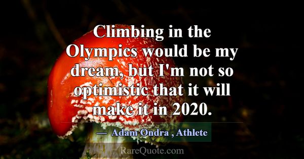 Climbing in the Olympics would be my dream, but I'... -Adam Ondra