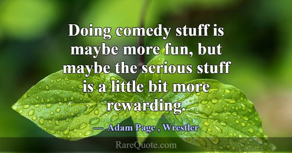 Doing comedy stuff is maybe more fun, but maybe th... -Adam Page